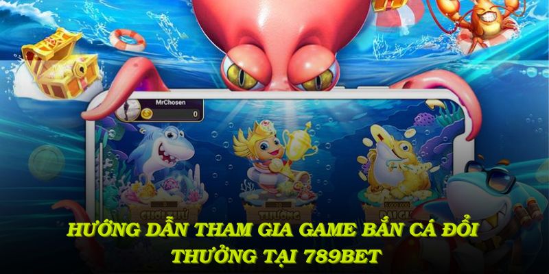 Hướng dẫn tham gia game bắn cá đổi thưởng